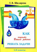 Как научить Вашего ребенка решать задачи 1-6 классы Шклярова