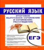 ЕГЭ. Русский язык. Итоговое выпускное сочинение и сочинение-рассуждение.